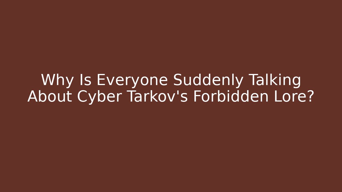 Why Is Everyone Suddenly Talking About Cyber Tarkov's Forbidden Lore?