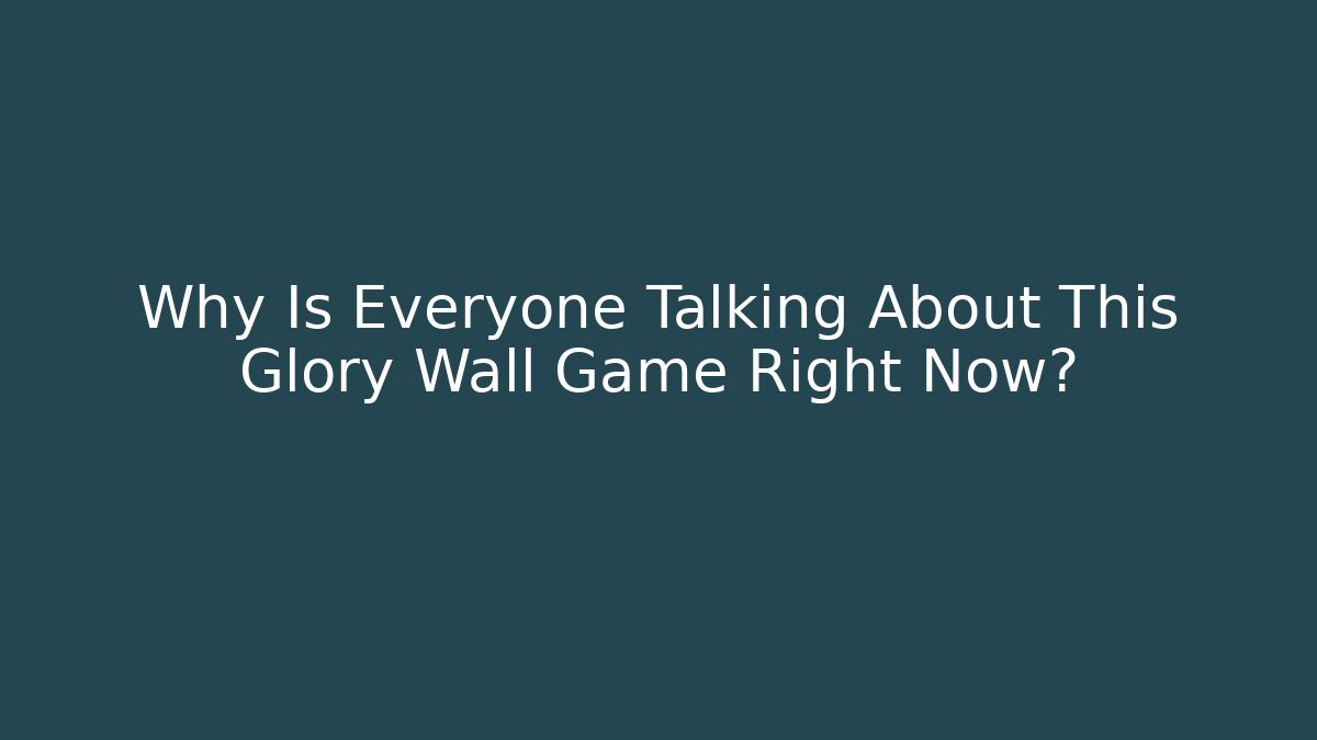 Why Is Everyone Talking About This Glory Wall Game Right Now? - Buddy Program