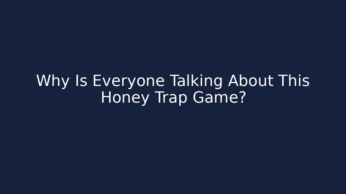 Why Is Everyone Talking About This Honey Trap Game? - Buddy Program