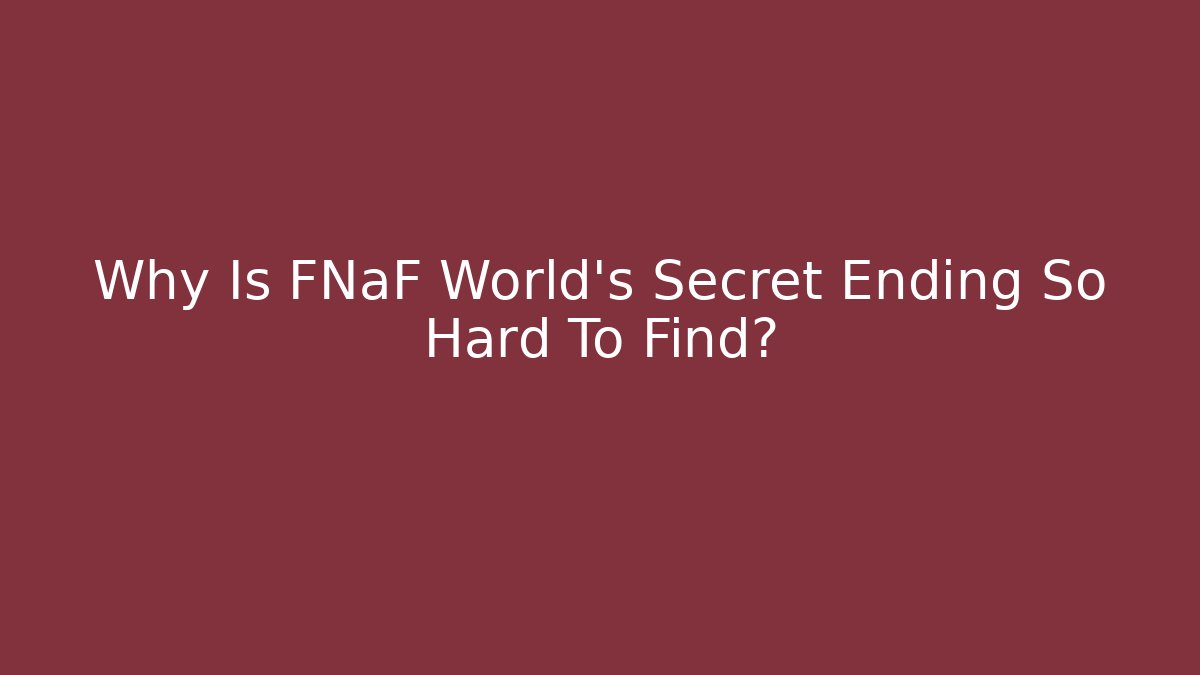 Why Is FNaF World's Secret Ending So Hard To Find?