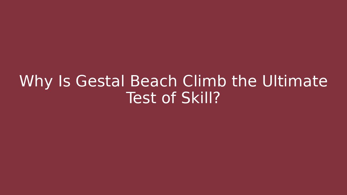 Why Is Gestal Beach Climb the Ultimate Test of Skill?