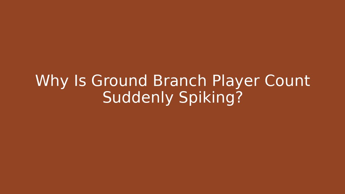 Why Is Ground Branch Player Count Suddenly Spiking?