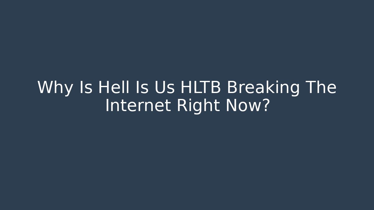 Why Is Hell Is Us HLTB Breaking The Internet Right Now? - Buddy Program