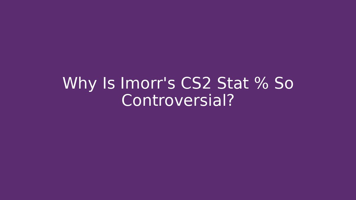 Why Is Imorr's CS2 Stat % So Controversial?