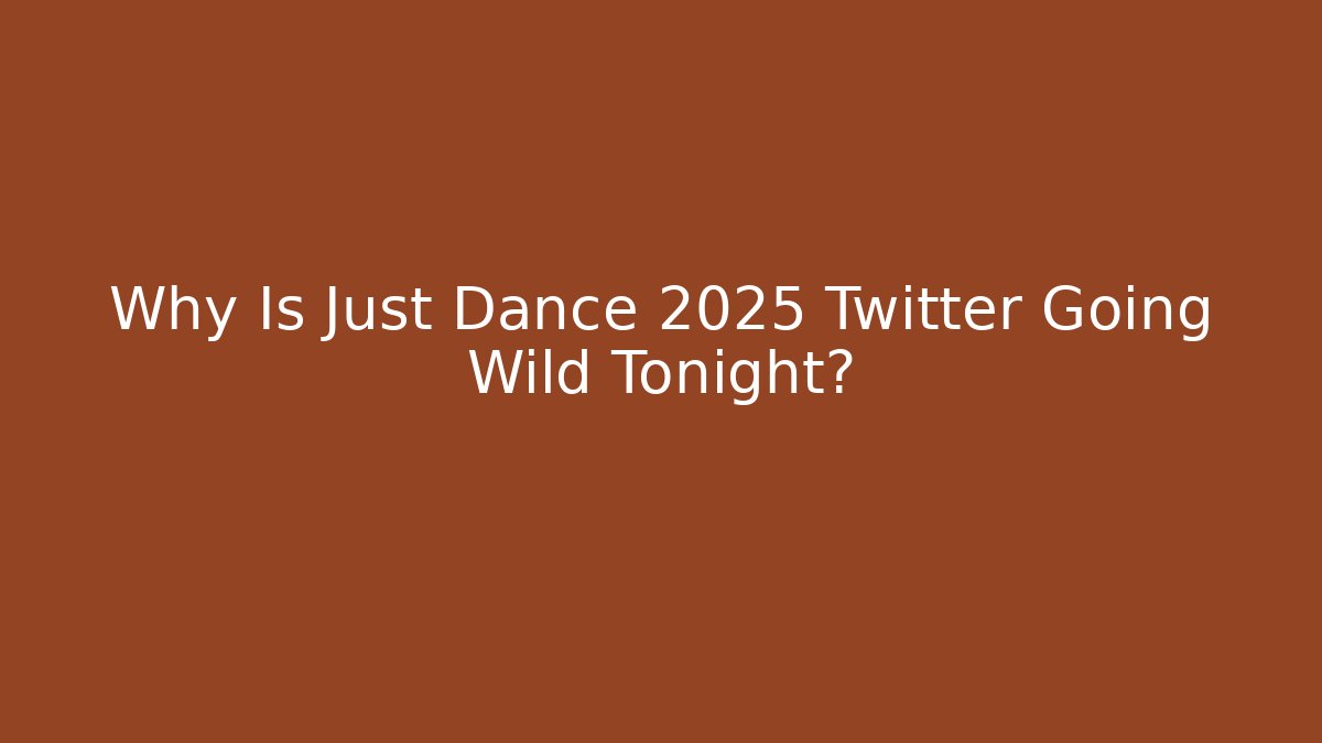 Why Is Just Dance 2025 Twitter Going Wild Tonight?