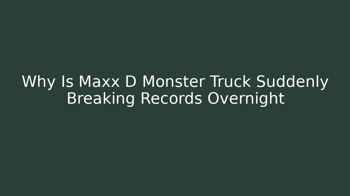 Why Is Maxx D Monster Truck Suddenly Breaking Records Overnight