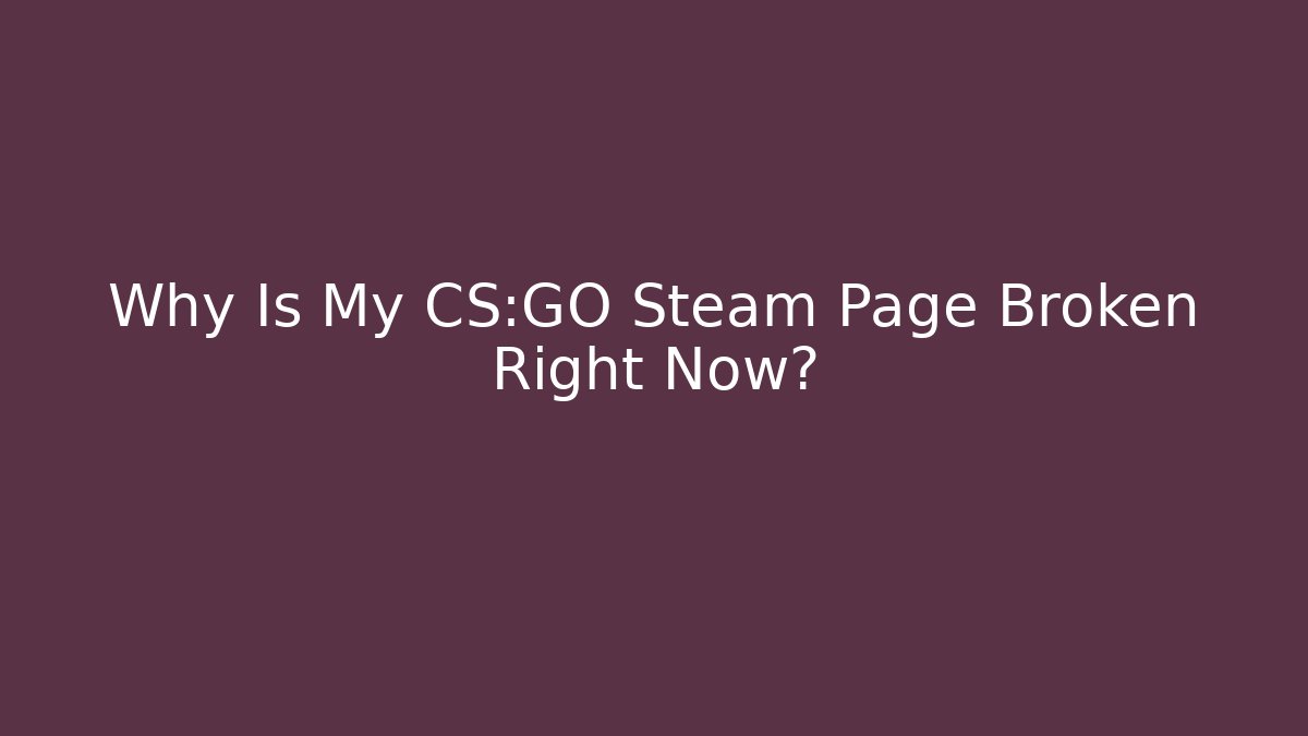 Why Is My CS:GO Steam Page Broken Right Now?