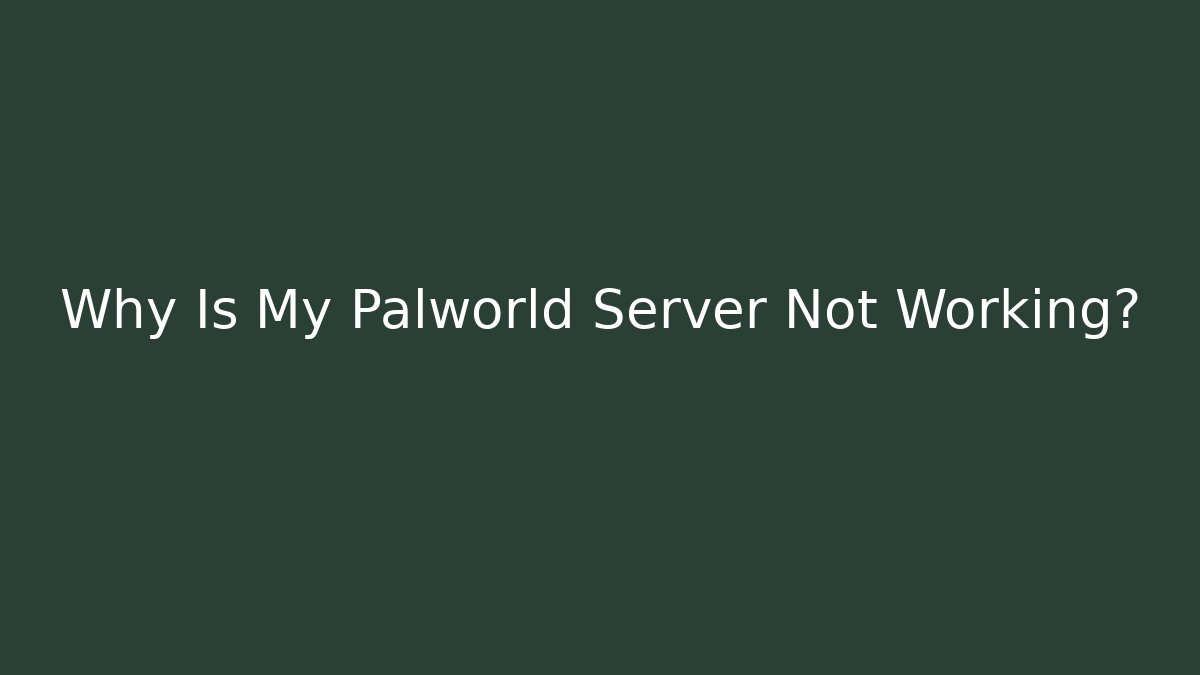 Why Is My Palworld Server Not Working?