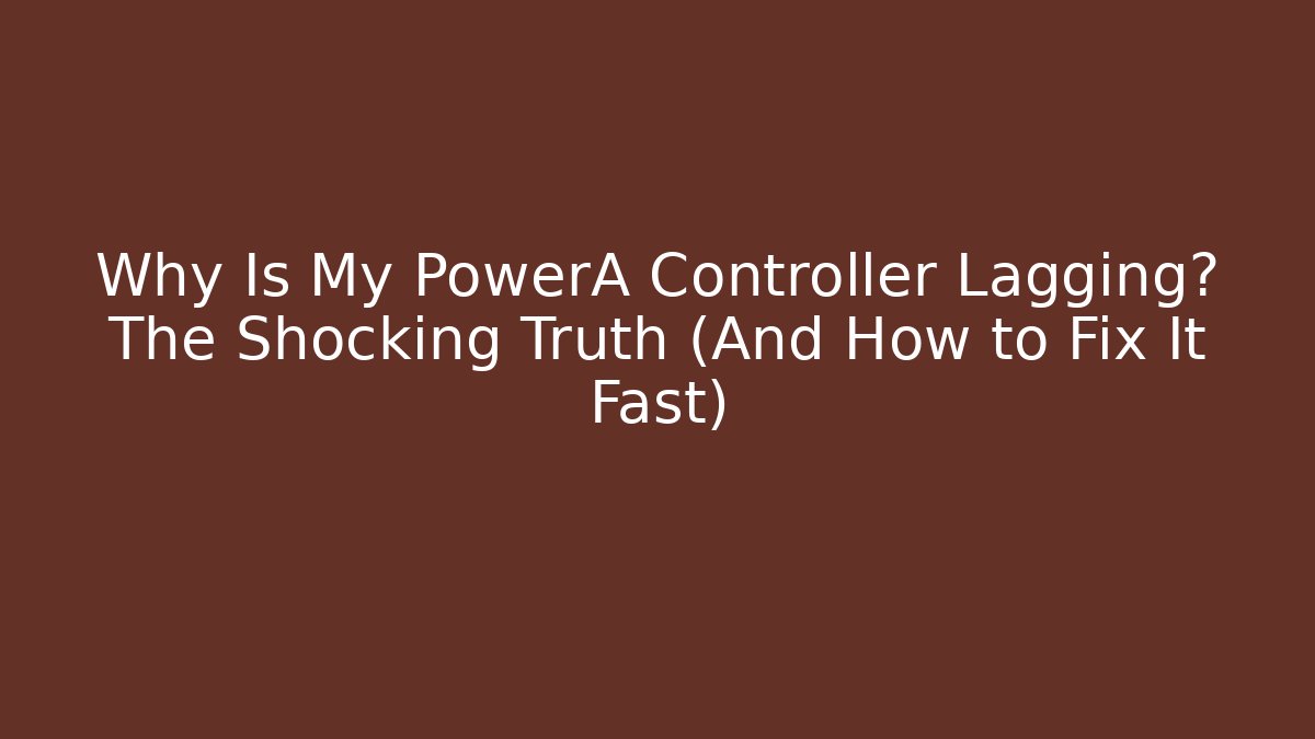 Why Is My PowerA Controller Lagging? The Shocking Truth (And How to Fix It Fast)