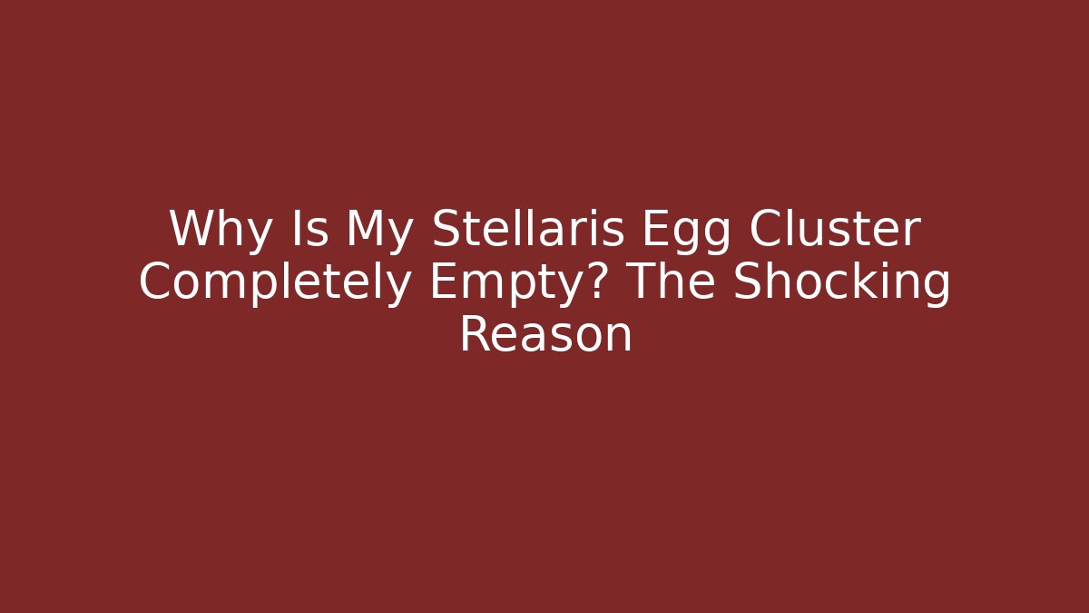 Why Is My Stellaris Egg Cluster Completely Empty? The Shocking Reason - Buddy Program