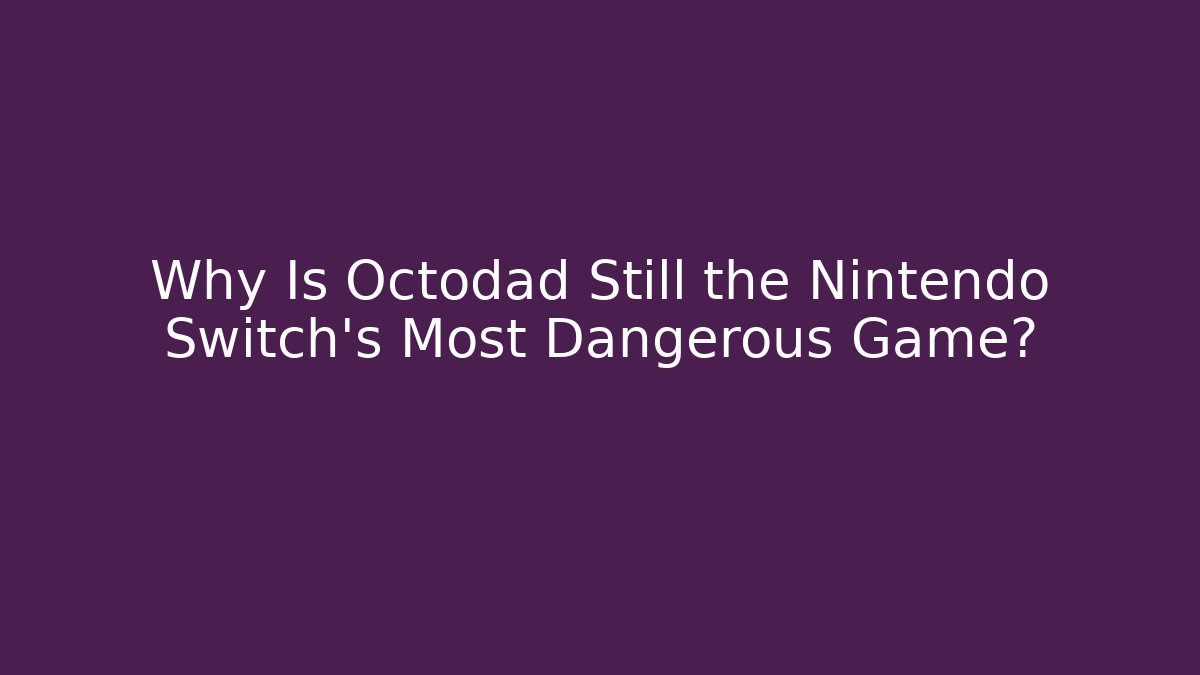 Why Is Octodad Still the Nintendo Switch's Most Dangerous Game?