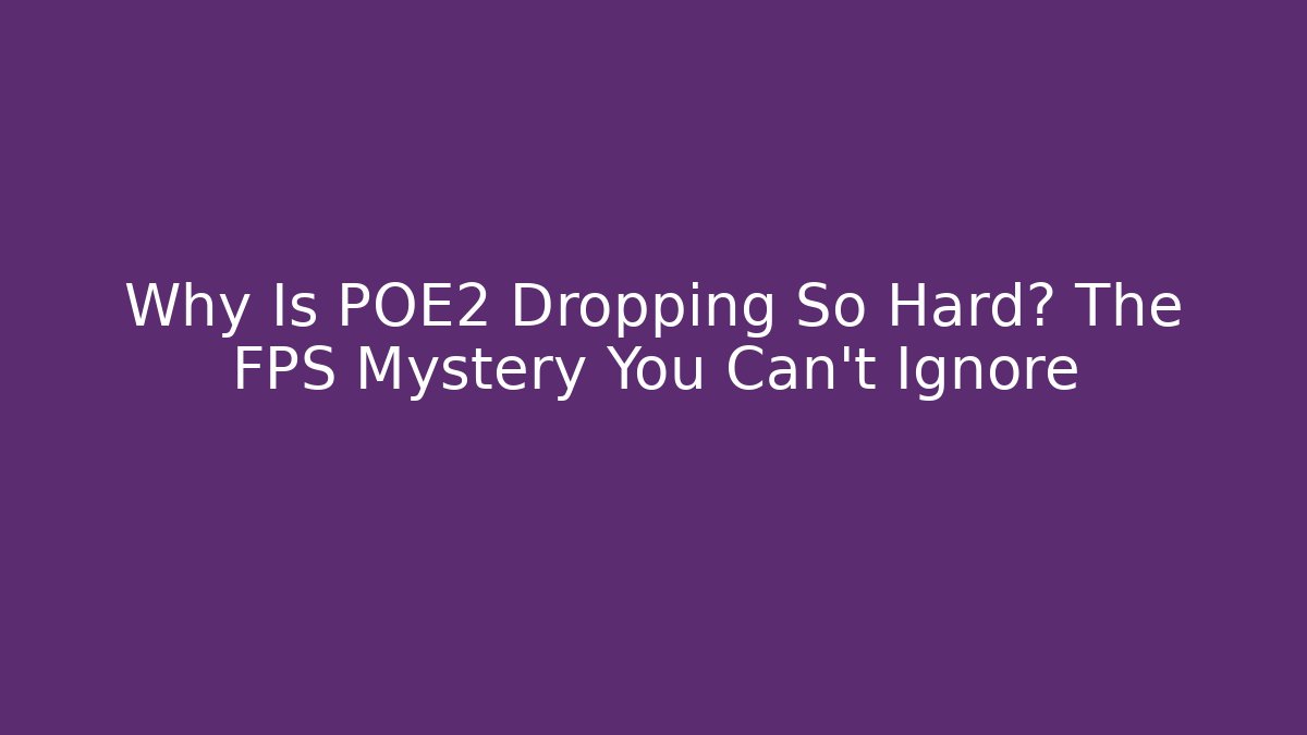 Why Is POE2 Dropping So Hard? The FPS Mystery You Can’t Ignore