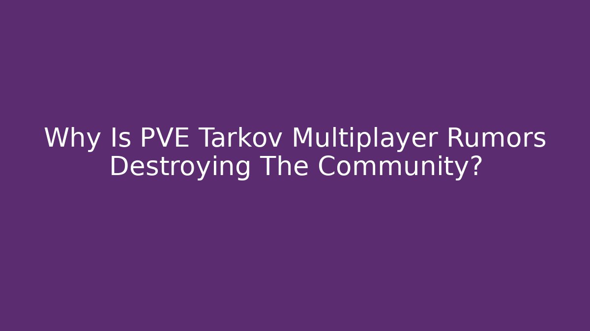 Why Is PVE Tarkov Multiplayer Rumors Destroying The Community?