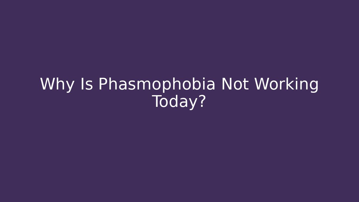 Why Is Phasmophobia Not Working Today?