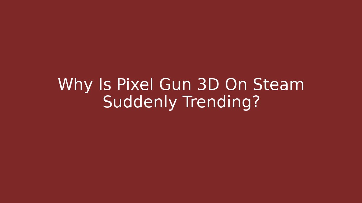 Why Is Pixel Gun 3D On Steam Suddenly Trending? - Buddy Program