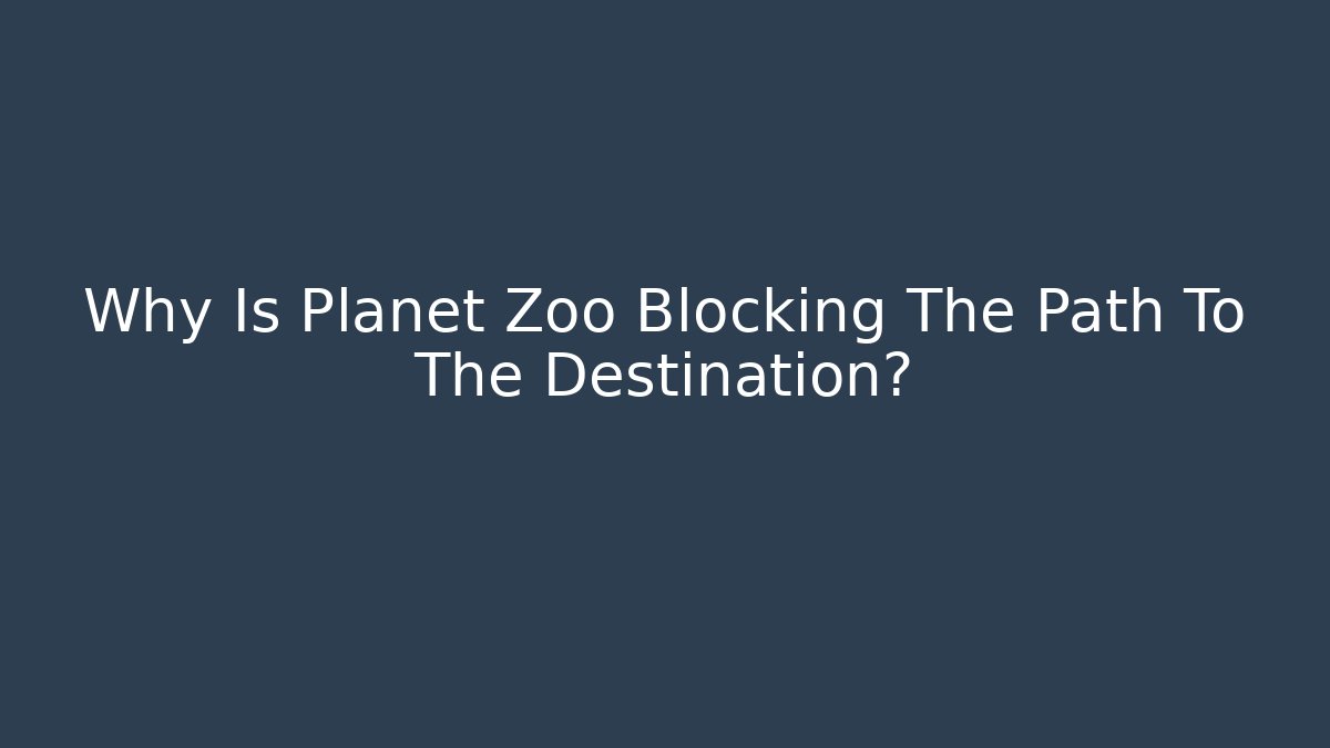 Why Is Planet Zoo Blocking The Path To The Destination? - Buddy Program