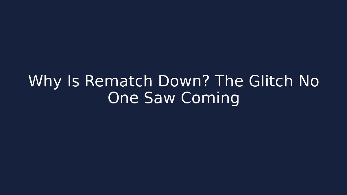 Why Is Rematch Down? The Glitch No One Saw Coming