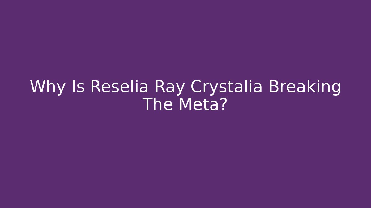 Why Is Reselia Ray Crystalia Breaking The Meta?