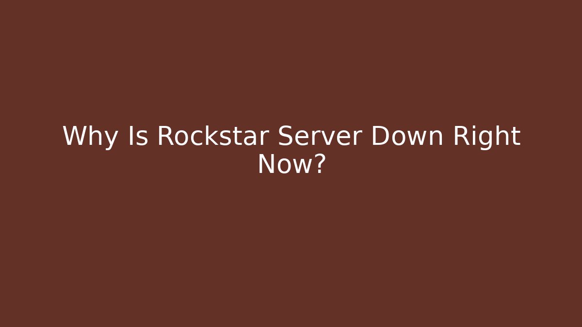 Why Is Rockstar Server Down Right Now?