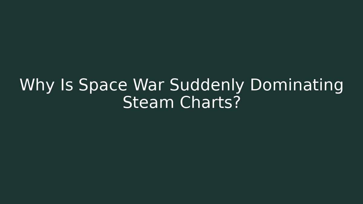 Why Is Space War Suddenly Dominating Steam Charts?