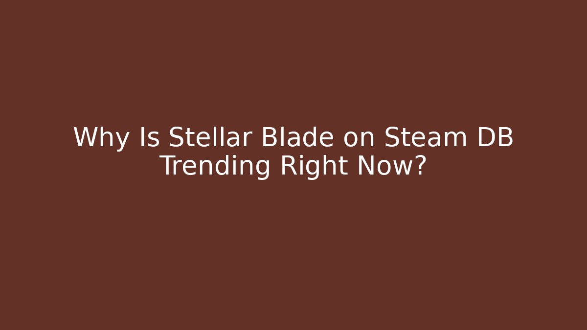 Why Is Stellar Blade on Steam DB Trending Right Now?