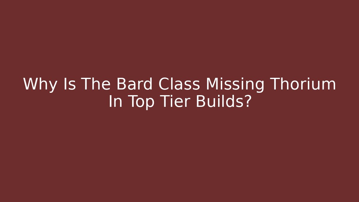 Why Is The Bard Class Missing Thorium In Top Tier Builds? - Buddy Program