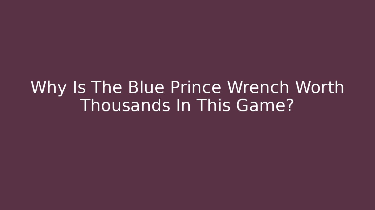 Why Is The Blue Prince Wrench Worth Thousands In This Game?