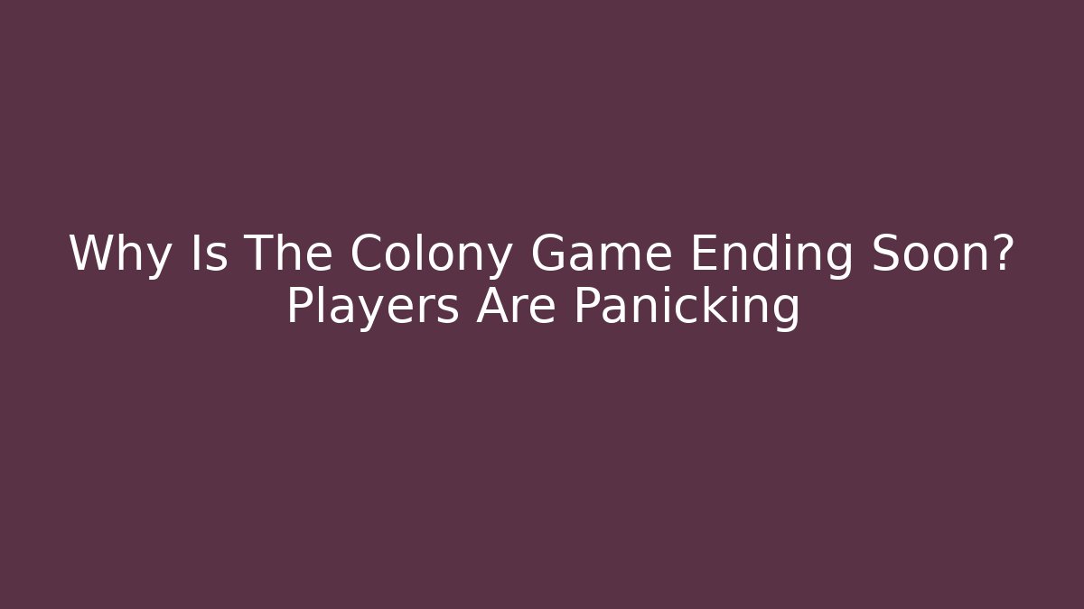 Why Is The Colony Game Ending Soon? Players Are Panicking