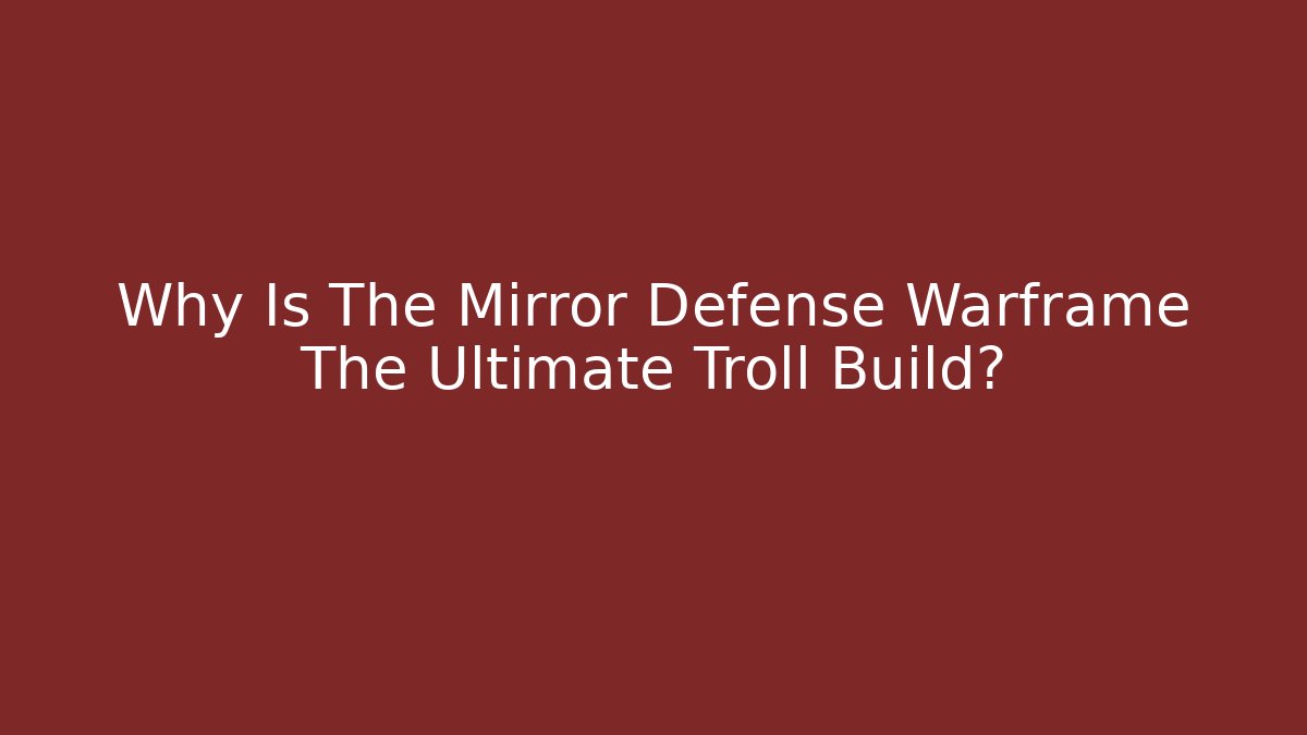 Why Is The Mirror Defense Warframe The Ultimate Troll Build?