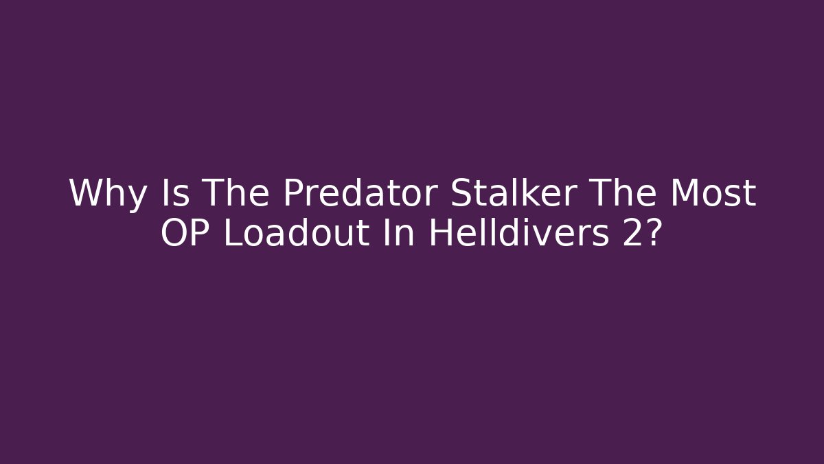 Why Is The Predator Stalker The Most OP Loadout In Helldivers 2?