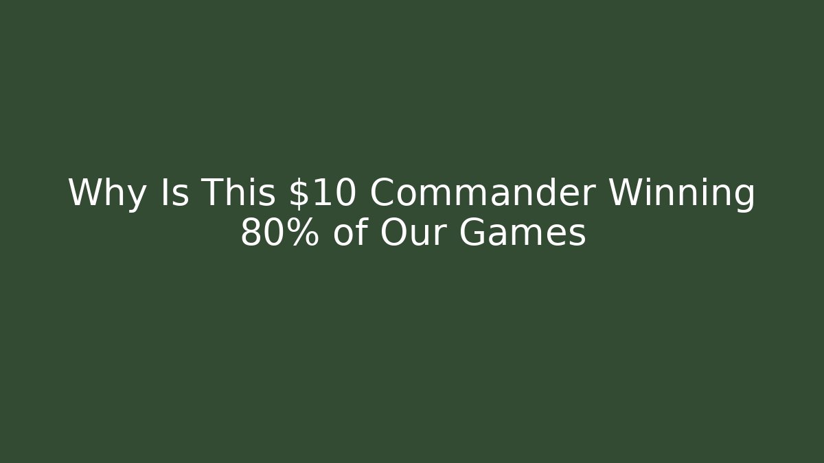 Why Is This $10 Commander Winning 80% of Our Games