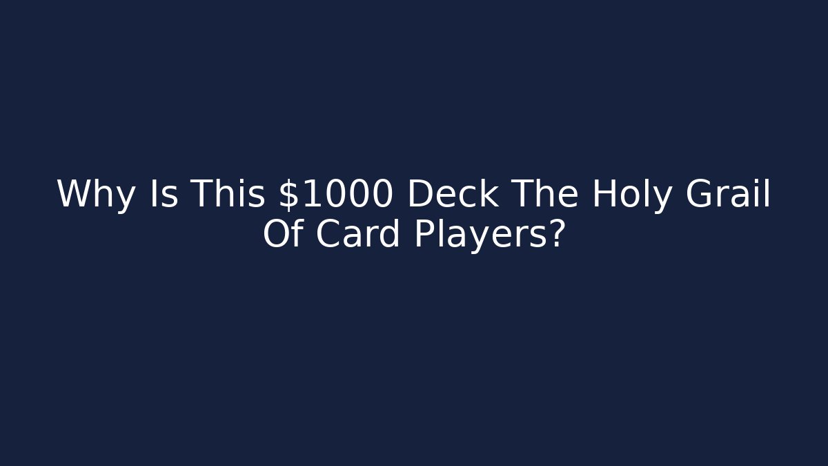 Why Is This $1000 Deck The Holy Grail Of Card Players?