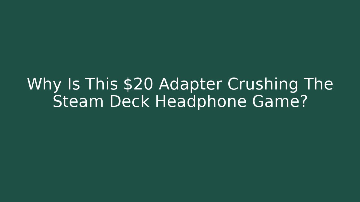 Why Is This $20 Adapter Crushing The Steam Deck Headphone Game?