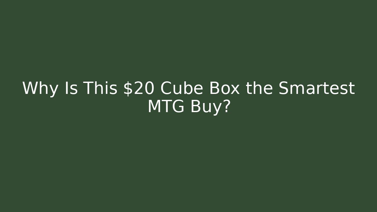 Why Is This $20 Cube Box the Smartest MTG Buy?
