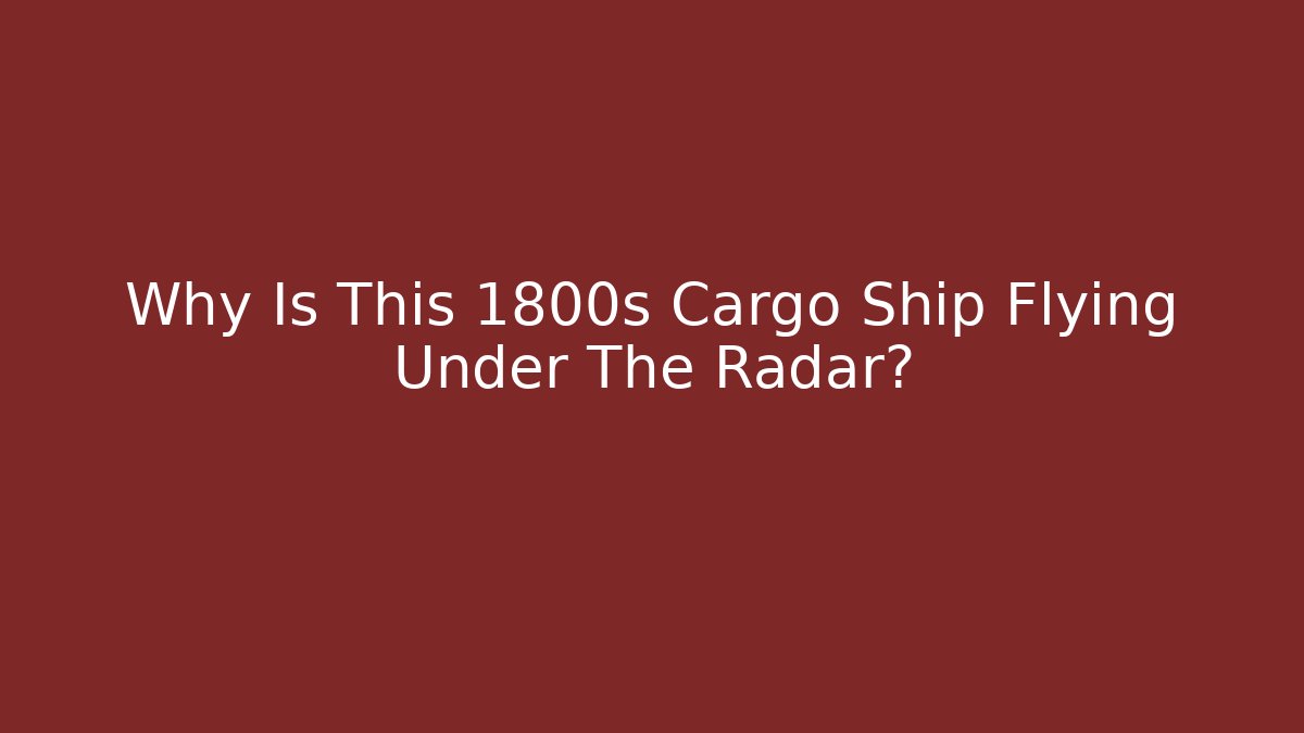 Why Is This 1800s Cargo Ship Flying Under The Radar?