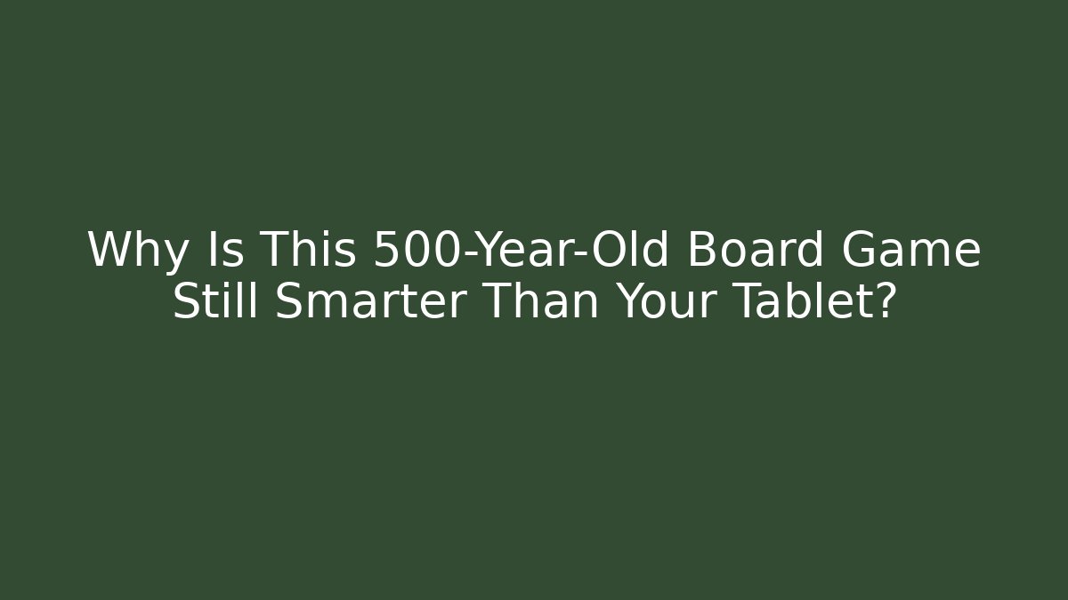 Why Is This 500-Year-Old Board Game Still Smarter Than Your Tablet?