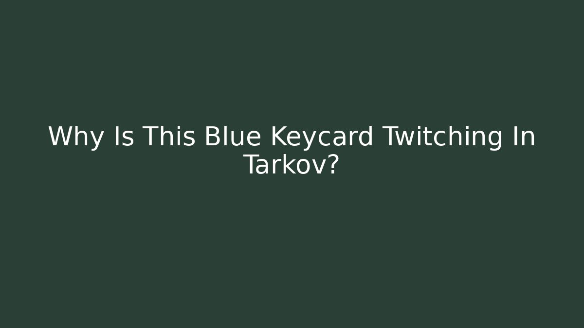 Why Is This Blue Keycard Twitching In Tarkov?