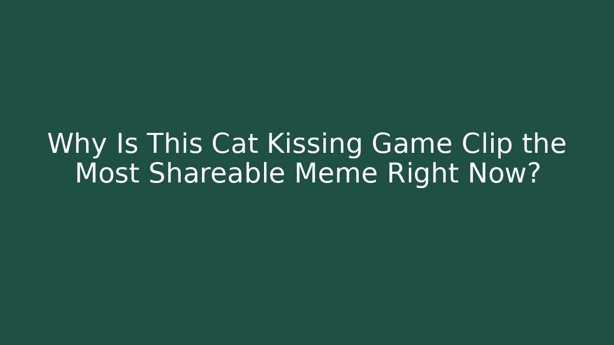 Why Is This Cat Kissing Game Clip the Most Shareable Meme Right Now?