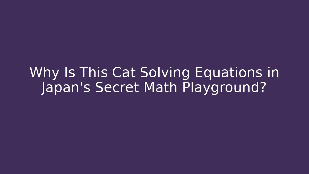 Why Is This Cat Solving Equations in Japan's Secret Math Playground?
