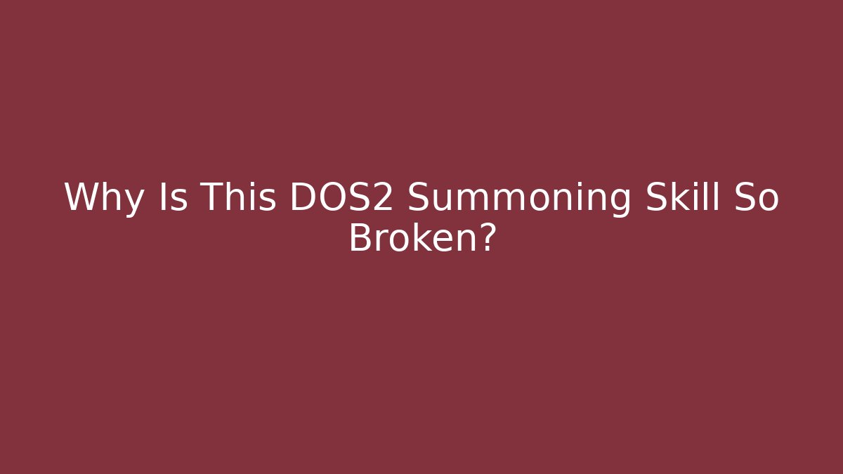 Why Is This DOS2 Summoning Skill So Broken?