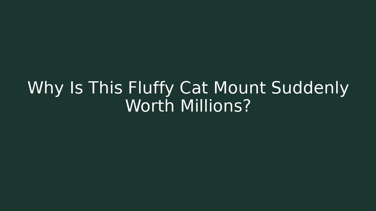Why Is This Fluffy Cat Mount Suddenly Worth Millions?