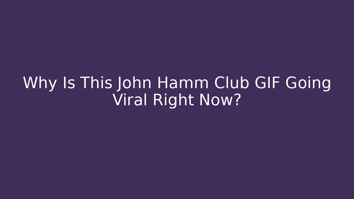 Why Is This John Hamm Club GIF Going Viral Right Now?