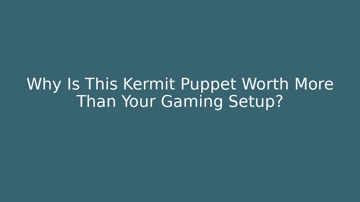 Why Is This Kermit Puppet Worth More Than Your Gaming Setup?