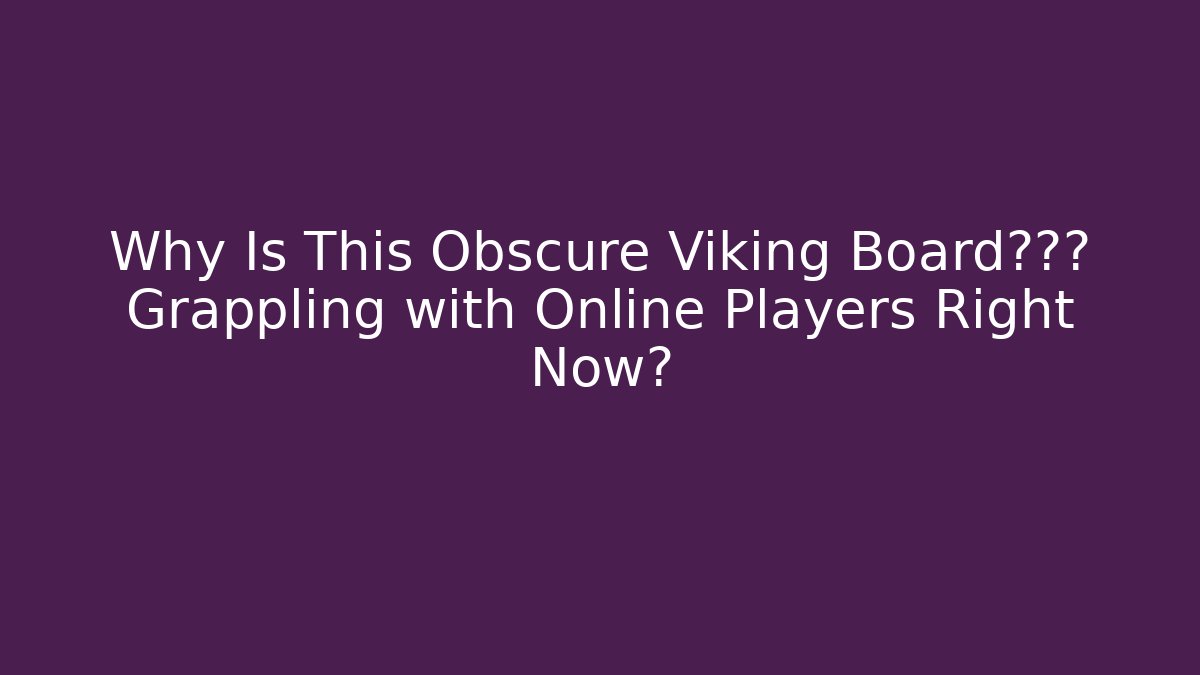 Why Is This Obscure Viking Board游戏的 Grappling with Online Players Right Now?