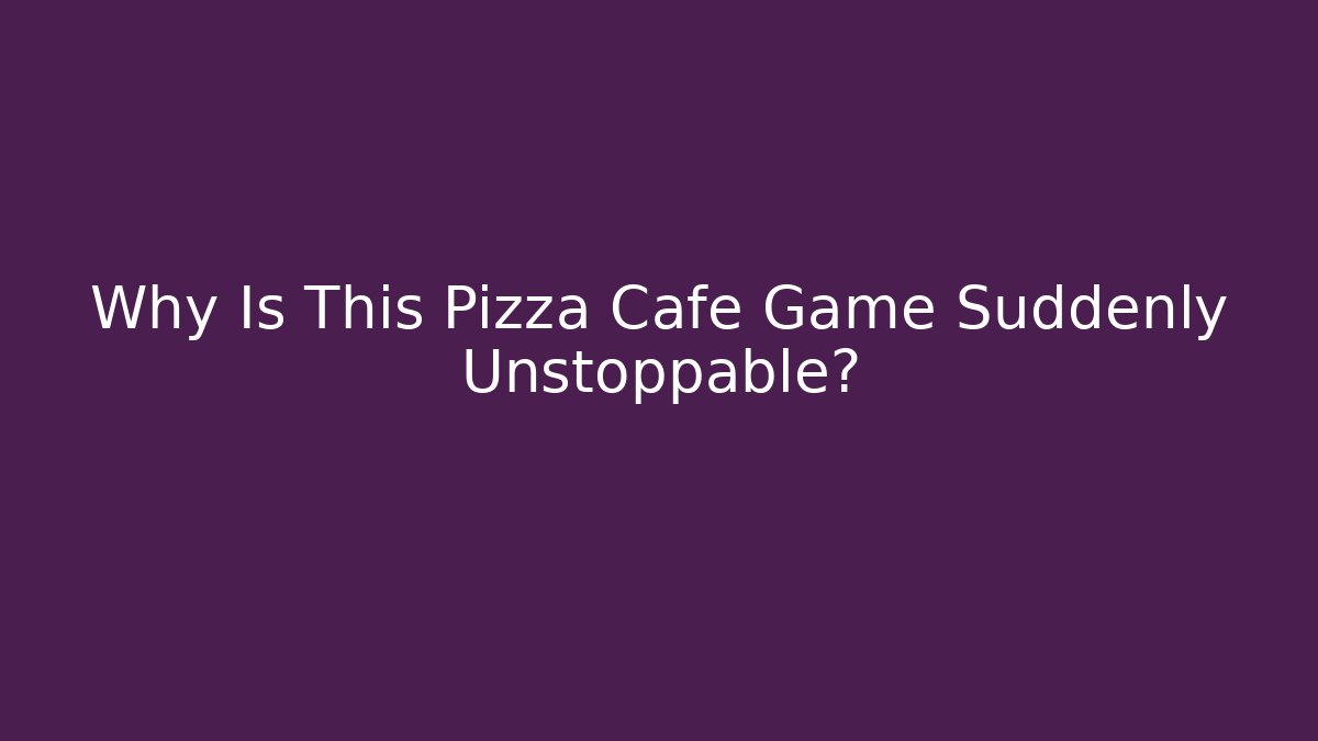 Why Is This Pizza Cafe Game Suddenly Unstoppable?