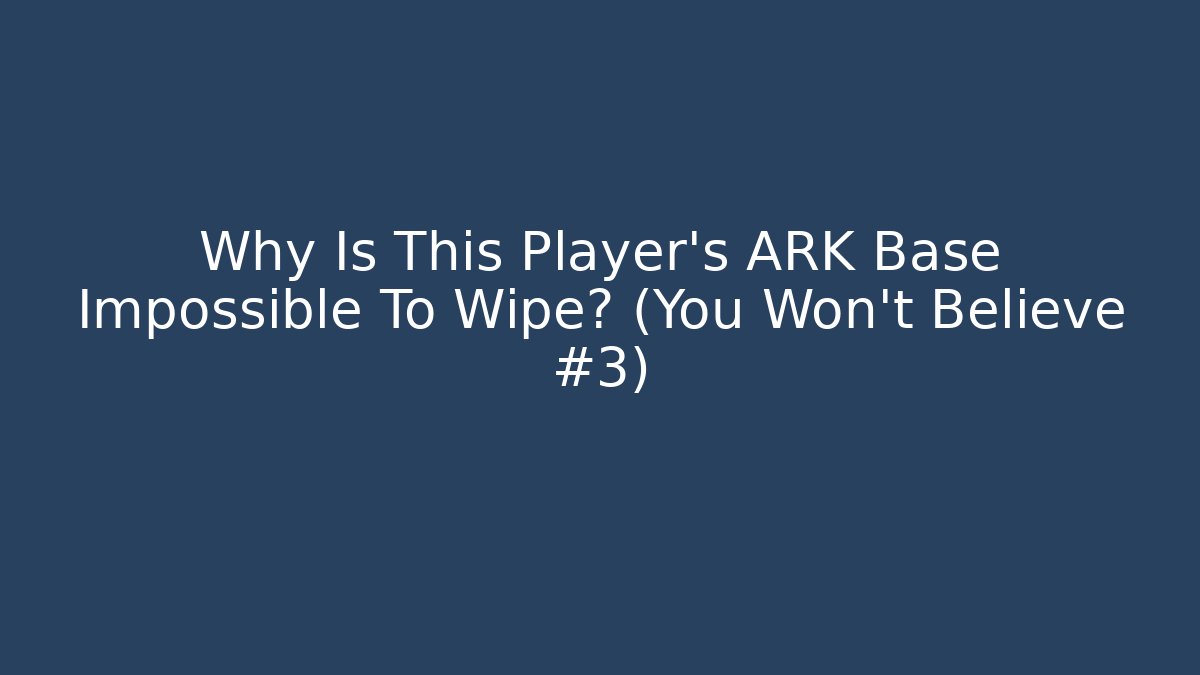 Why Is This Player's ARK Base Impossible To Wipe? (You Won't Believe #3)