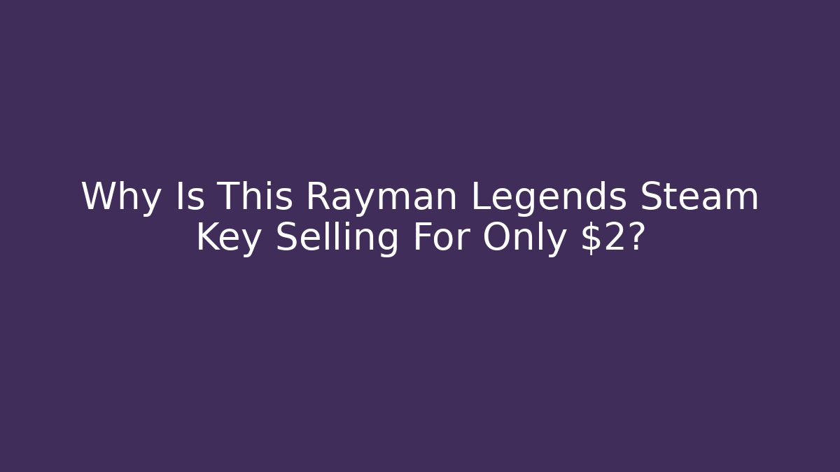 Why Is This Rayman Legends Steam Key Selling For Only $2?