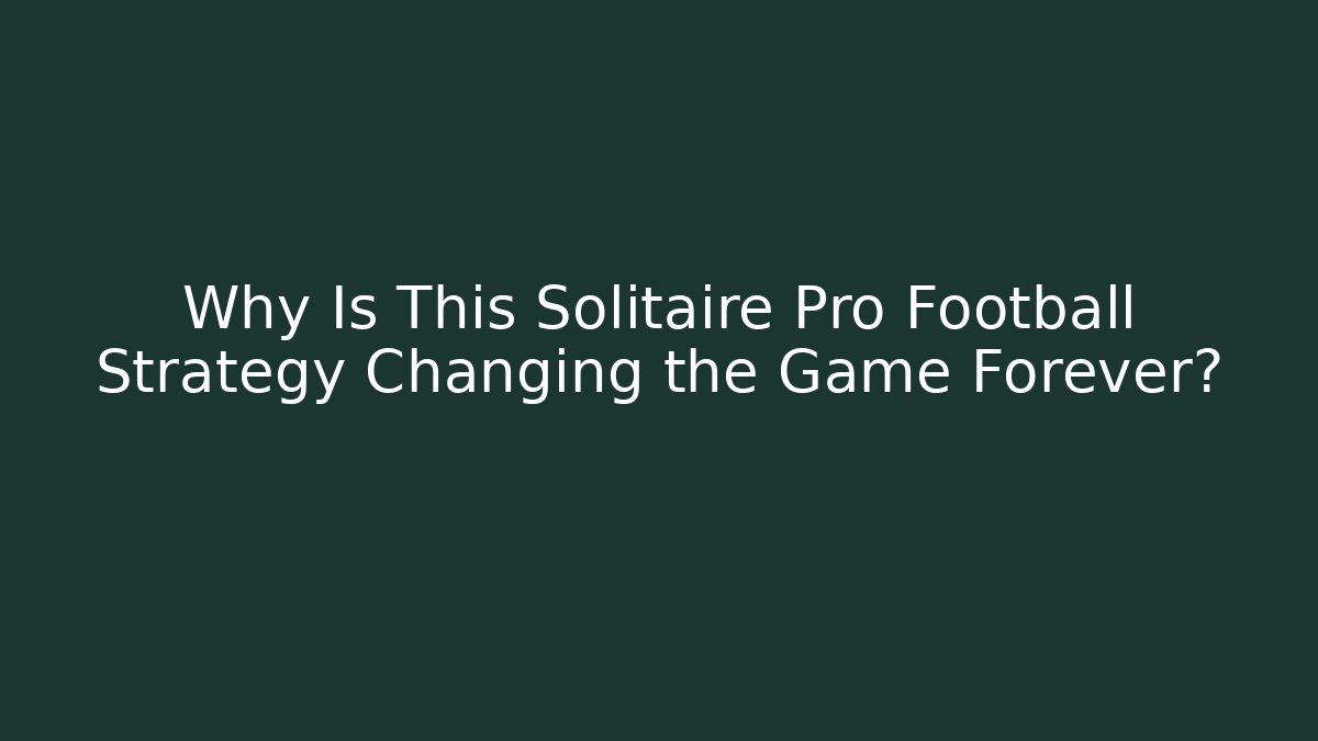 Why Is This Solitaire Pro Football Strategy Changing the Game Forever?