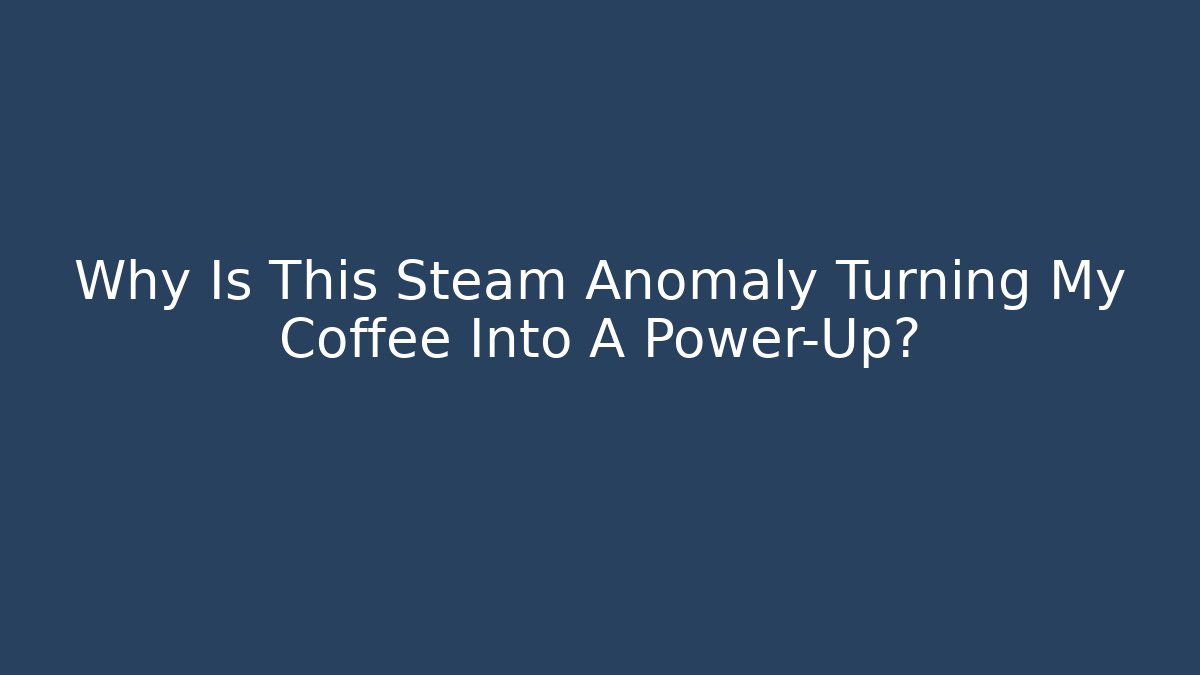 Why Is This Steam Anomaly Turning My Coffee Into A Power-Up? - Buddy Program