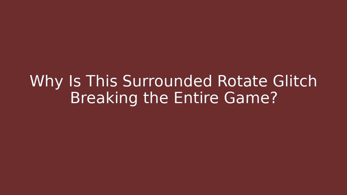 Why Is This Surrounded Rotate Glitch Breaking the Entire Game?